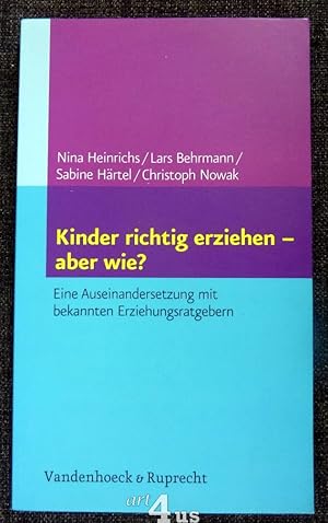 Kinder richtig erziehen - aber wie? : eine Auseinandersetzung mit bekannten Erziehungsratgebern ;...