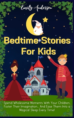 Seller image for Bedtime Stories For Kids: Spend Wholesome Moments With Your Children, Foster Their Imagination. And Ease Them Into A Magical Sleep Every Time! (Hardback or Cased Book) for sale by BargainBookStores