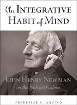 Seller image for An Integrative Habit of Mind: John Henry Newman on the Path to Wisdom (Hardback or Cased Book) for sale by BargainBookStores