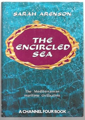 Seller image for The Encircled Sea: The Mediterranean Maritime Civilisation. A Channel Four Book. for sale by City Basement Books