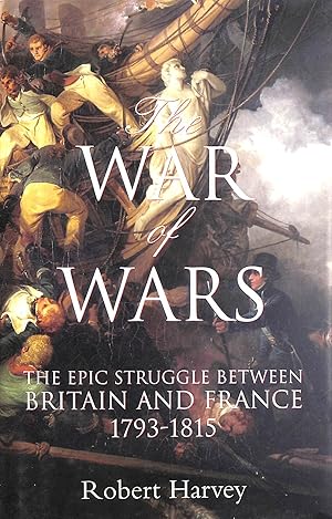 Bild des Verkufers fr The War of Wars: The Epic Struggle Between Britain and France 1793-1815 zum Verkauf von M Godding Books Ltd