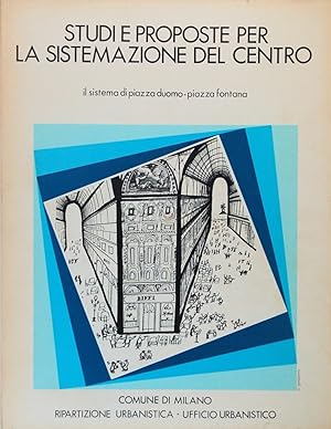 Studi e proposte per la sistemazione del centro. Il sistema di piazza Duomo Piazza Fontana