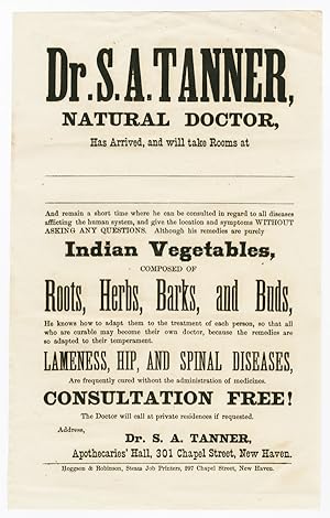 Seller image for DR. S.A. TANNER, NATURAL DOCTOR, HAS ARRIVED, AND WILL TAKE ROOMS AT [ ] AND REMAIN A SHORT TIME WHERE HE CAN BE CONSULTED IN REGARD TO ALL DISEASES AFFLICTING THE HUMAN SYSTEM.HIS REMEDIES ARE PURELY INDIAN VEGETABLES.[caption title] for sale by William Reese Company - Americana