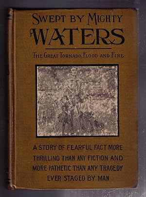 Imagen del vendedor de Swept By Mighty Waters: The Appalling Power of Nature . . . Governors of Ohio, Indiana and Illinois Appeal for Help . . . &c., &c. [cover title: The Great Tornado, Flood and Fire] a la venta por CARDINAL BOOKS  ~~  ABAC/ILAB