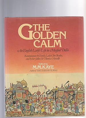 THE GOLDEN CALM. An English Lady's Life in Moghul Delhi