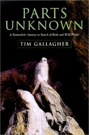 Seller image for Parts Unknown: A Naturalist's Journey in Search of Birds and Wild Places for sale by LEFT COAST BOOKS