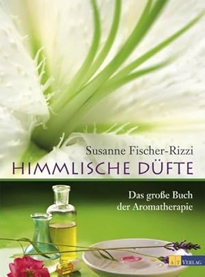 Himmlische Düfte: Das grosse Buch der Aromatherapie