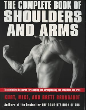 The Complete Book of Shoulders and Arms: The Definitive Resource for Shaping and Strengthening th...