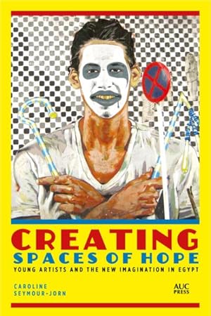 Seller image for Creating Spaces of Hope : Young Artists and the New Imagination in Egypt for sale by GreatBookPricesUK