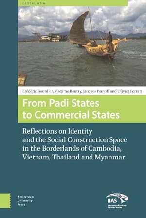 Bild des Verkufers fr From Padi States to Commercial States : Reflections on Identity and the Social Construction Space in the Borderlands of Cambodia, Vietnam, Thailand and Myanmar zum Verkauf von GreatBookPricesUK