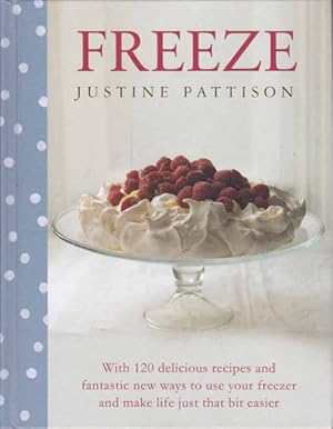 Freeze: 120 Delicious Recipes and Fantastic New Ways to Use Your Freezer and Make Life Just That ...