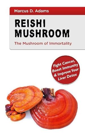 Bild des Verkufers fr Reishi Mushroom - The Mushroom of Immortality : Fight Cancer, Boost Immunity & Improve Your Liver Detox zum Verkauf von AHA-BUCH GmbH