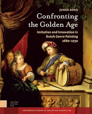 Immagine del venditore per Confronting the Golden Age : Imitation and Innovation in Dutch Genre Painting 1680-1750 venduto da GreatBookPricesUK