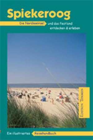 Spiekeroog: Die Nordseeinsel und das Festland entdecken und erleben. Ein illustriertes Reisehandbuch