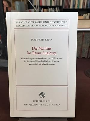 Die Mundarten im Raum Augsburg. Untersuchungen zum Dialekt und zum Dialektwandel im Spannungsfeld...