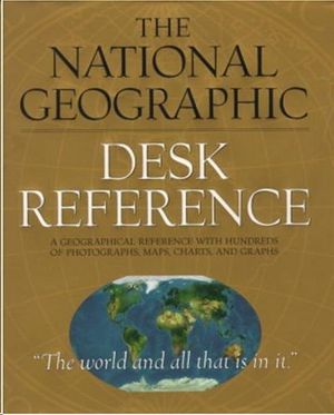 THE NATIONAL GEOGRAPHIC DESK REFERENCE - A GEOGRAPHICAL REFERENCE WITH HUNDREDS OF PHOTOGRAPHS, M...
