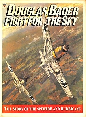 Seller image for Douglas Bader: Fight for the sky : the story of the Spitfire and the Hurricane for sale by M Godding Books Ltd