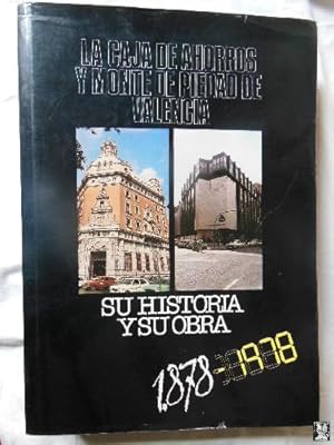LA CAJA DE AHORROS Y MONTE DE PIEDAD DE VALENCIA, SU HISTORIA Y SU OBRA 1878 1978