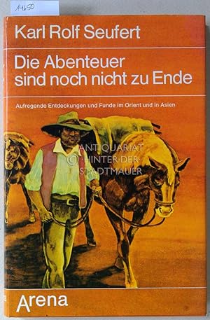 Die Abenteuer sind noch nicht zu Ende. Aufregende Entdeckungen und Funde im Orient und in Asien.