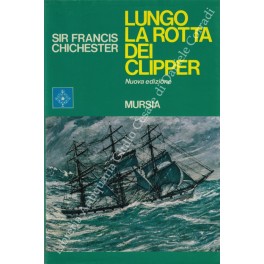 Bild des Verkufers fr Lungo la rotta dei Clipper. Con estratti da opere di Francis Drake, Shackleton, Slocum e Smeeton, Dana e Ann Davison, Bardiaux e Basil Lubbock, Bullen, Bombard e Conor O'Brien, Anson, Dumas e Alan Villiers, John Masefield e Joseph Conrad zum Verkauf von Libreria Antiquaria Giulio Cesare di Daniele Corradi