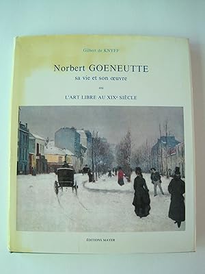 L'Art libre au XIXe siÃ cle ou la Vie de Norbert Goeneutte, Paris, 23 juillet 1854 - Auvers-sur-O...