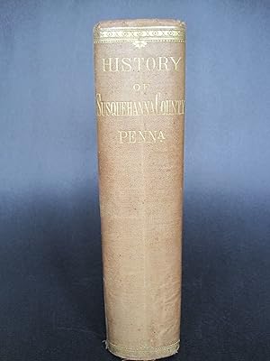 History of Susquehanna County, Pennsylvania, from a Period Preceding Its Settlement to Recent Tim...