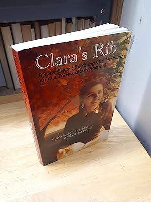 CLARA'S RIB A True Story of a Young Girl Growing Up in a Tuberculosis Hospital, (signed copy)