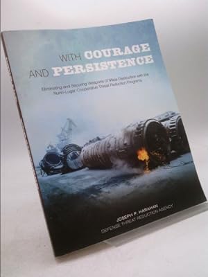 With Courage and Persistence - Eliminating and Securing Weapons of Mass Destruction with the ...