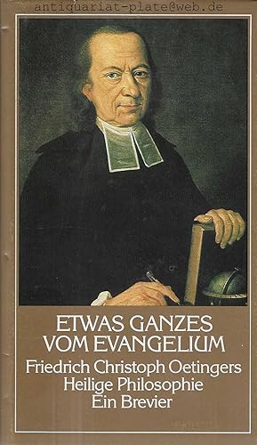 Etwas Ganzes vom Evangelium. Friedrich Christoph Oetingers heilige Philosophie. Unter Mitarbeit v...