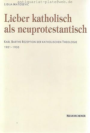 Seller image for Lieber katholisch als neuprotestantisch. Karl Barths Rezeption der Katholischen Theologie 1921 - 1930. for sale by Antiquariat-Plate