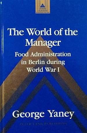Bild des Verkufers fr The World of the Manager: Food Administration in Berlin during World War I (Studies in Modern European History, 11) zum Verkauf von School Haus Books