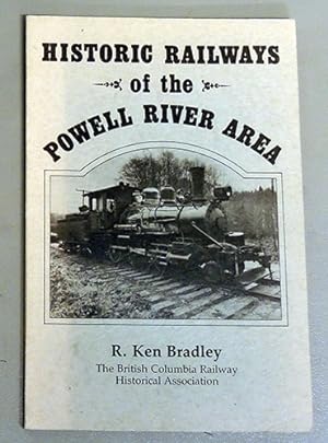 Historic Railways of the Powell River Area. An Account of the Seventeen Individual Railways Opera...