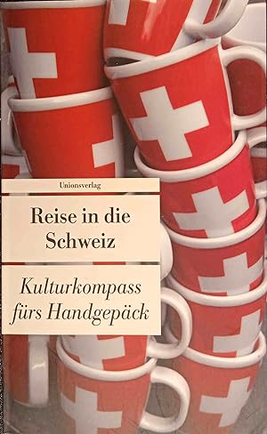 Reise in die Schweiz : Kulturkompass fürs Handgepäck. hrsg. von Franziska Schläpfer / Unionsverla...