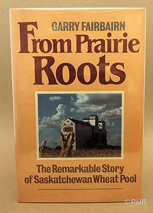 Seller image for From Prairie Roots: The Remarkable Story of Saskatchewan Wheat Pool for sale by Post Horizon Booksellers