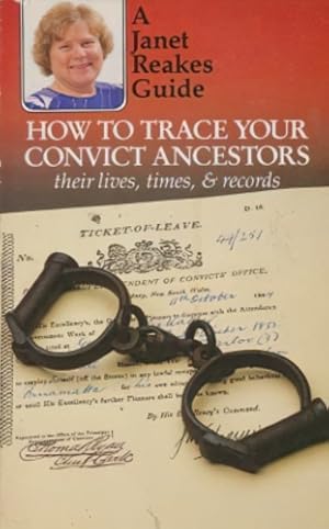 Immagine del venditore per How to Trace Your Convict Ancestors: Their Lives, Times and Records (A Janet Reakes Guide) venduto da CorgiPack