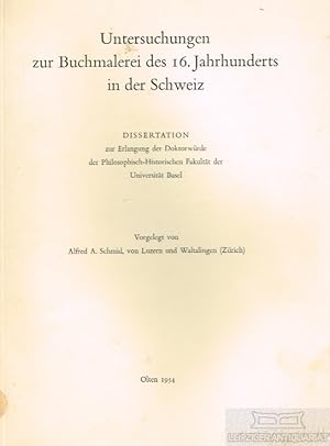 Bild des Verkufers fr Untersuchungen zur Buchmalerei des 16. Jahrhunderts in der Schweiz Dissertation zur Erlangung der Doktorwrde der Philosophisch-Historischen Fakultt der Universitt Basel zum Verkauf von Leipziger Antiquariat