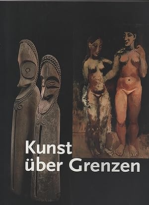 Kunst über Grenzen : die klassische Moderne von Cézanne bis Tinguely und die Weltkunst - aus der ...