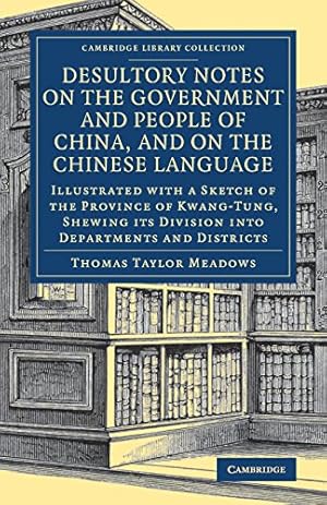 Seller image for Desultory Notes on the Government and People of China, and on the Chinese Language: Illustrated with a Sketch of the Province of Kwang-Tung, Shewing . - East and South-East Asian History) by Meadows, Thomas Taylor [Paperback ] for sale by booksXpress