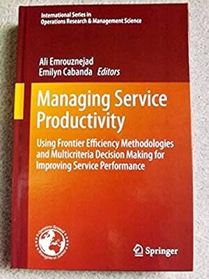 Managing Service Productivity: Using Frontier Efficiency Methodologies and Multicriteria Decision...