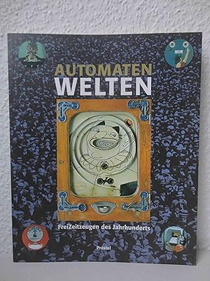 Automatenwelten : FreiZeitzeugen des Jahrhunderts ; [anläßlich der Ausstellung "Automatenwelten -...