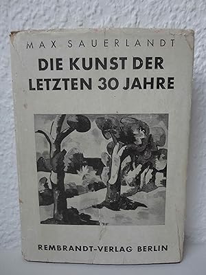 Die Kunst der letzten 30 Jahre. Max Sauerlandt. Hrsg. durch Harald Busch;