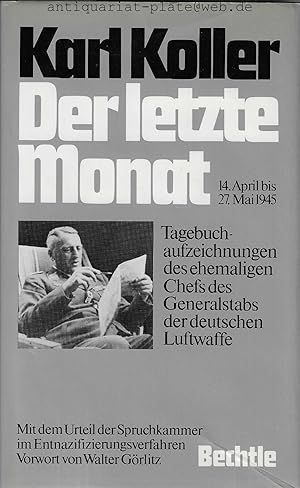 Der letzte Monat. 14. April - 27. Mai 1945. Tagebuchaufzeichnungen des ehemaligen Chefs des Gener...