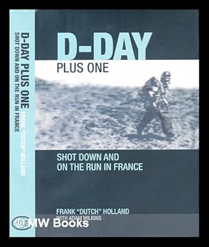 Seller image for D-Day plus one : shot down and on the run in France / Frank "Dutch" Holland with Adam Wilkins for sale by MW Books Ltd.