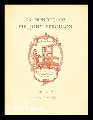 Bild des Verkufers fr An exhibition in honour of Sir John Ferguson : arranged by the National Library of Australia for the thirteenth biennial conference of the Library Association of Australia, August 1965 zum Verkauf von MW Books Ltd.