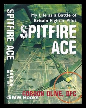 Immagine del venditore per Spitfire Ace : my life as a Battle of Britian fighter pilot / Gordon Olive DFC ; edited by Dennis Newton venduto da MW Books Ltd.