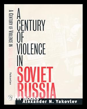Seller image for A century of violence in Soviet Russia / Alexander N. Yakovlev ; translated from the Russian by Anthony Austin ; foreword by Paul Hollander for sale by MW Books Ltd.