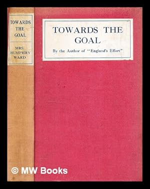 Bild des Verkufers fr Towards the goal / by Mrs. Humphry Ward with an introduction by the Hon. Theodore Roosevelt zum Verkauf von MW Books Ltd.