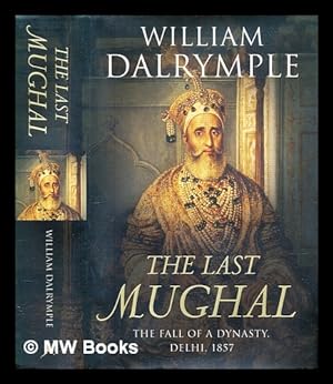 Bild des Verkufers fr The last Mughal : the fall of a dynasty, Delhi, 1857 zum Verkauf von MW Books Ltd.