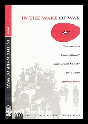 Imagen del vendedor de In the wake of war : 'les anciens combattants' and French society / Antoine Prost ; translated by Helen McPhail a la venta por MW Books Ltd.