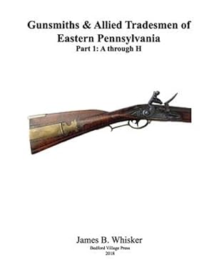 Imagen del vendedor de Gunsmiths and Allied Tradesmen of Eastern Pennsylvania: Volume 1, A to H a la venta por GreatBookPrices